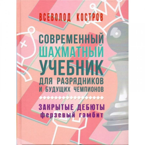 Костров В. "Современный шахматный учебник для разрядников и будущих чемпионов. Закрытые дебюты. Ферзевый гамбит - fgospostavki.ru - Минусинск